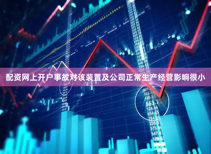 配资网上开户事故对该装置及公司正常生产经营影响很小