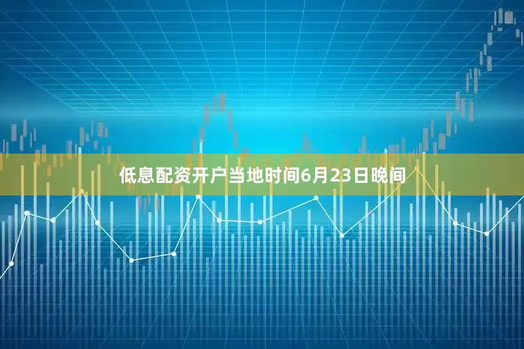低息配资开户当地时间6月23日晚间
