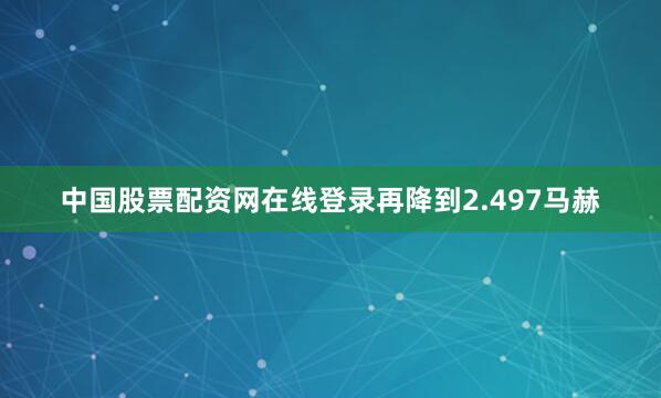 中国股票配资网在线登录再降到2.497马赫