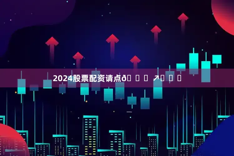 2024股票配资请点👍↗️❤️