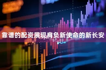 靠谱的配资展现肩负新使命的新长安