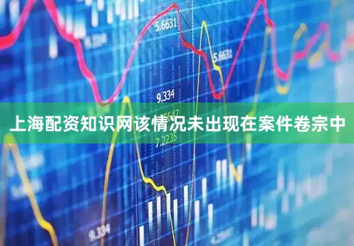 上海配资知识网该情况未出现在案件卷宗中